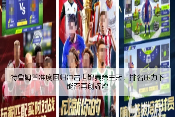 特鲁姆普准度回归冲击世锦赛第三冠，排名压力下能否再创辉煌